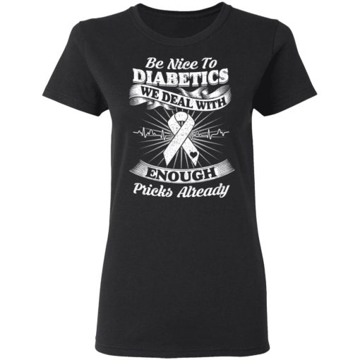 Be Nice To Diabetics We Deal With Enough Pricks Already T-Shirts - Image 5