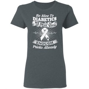 Be Nice To Diabetics We Deal With Enough Pricks Already T-Shirts 18