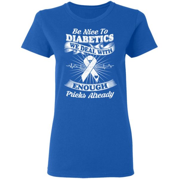 Be Nice To Diabetics We Deal With Enough Pricks Already T-Shirts 8