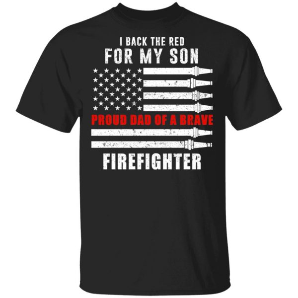 I Back The Red For My Son Proud Dad Of A Brave Firefighter T-Shirts 1