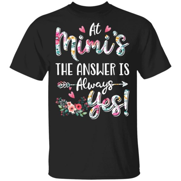 At Mimi’s The Answer Is Always Yes Floral Mother’s Day Gift T-Shirts 1