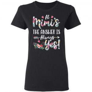 At Mimi’s The Answer Is Always Yes Floral Mother’s Day Gift T-Shirts 17