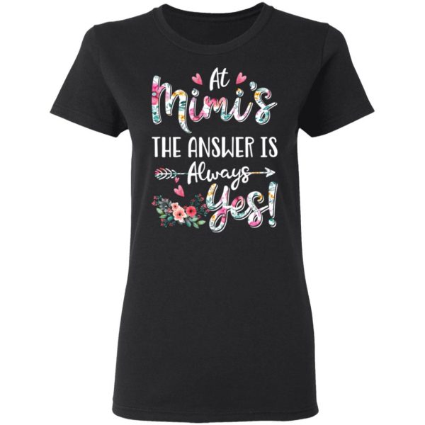At Mimi’s The Answer Is Always Yes Floral Mother’s Day Gift T-Shirts 5