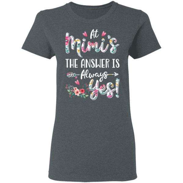 At Mimi’s The Answer Is Always Yes Floral Mother’s Day Gift T-Shirts 6