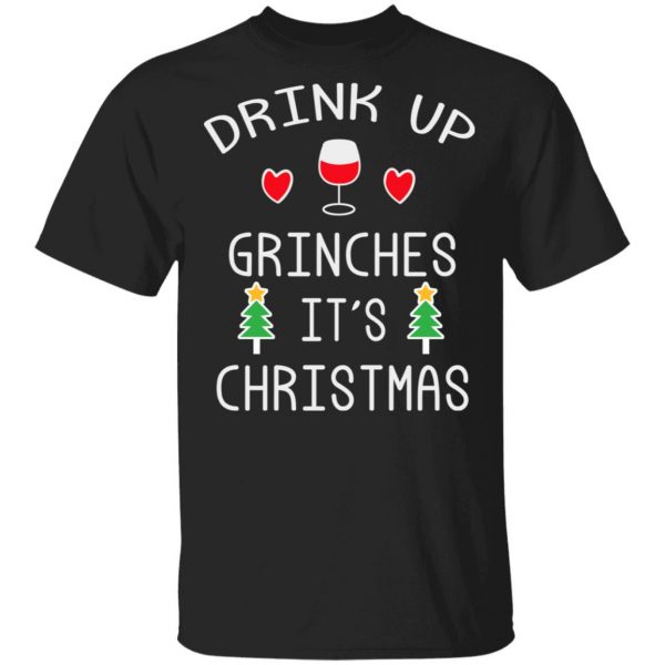 Drink Up Grinches It's Christmas T-Shirts 1