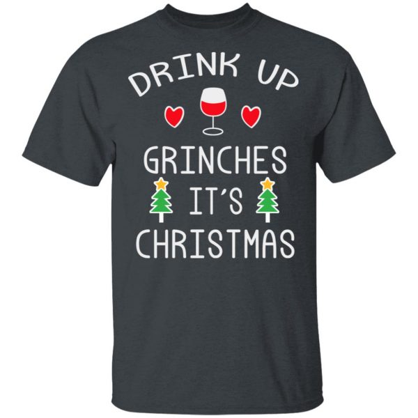 Drink Up Grinches It's Christmas T-Shirts 2