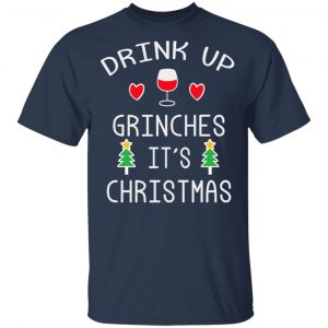Drink Up Grinches It's Christmas T-Shirts 15