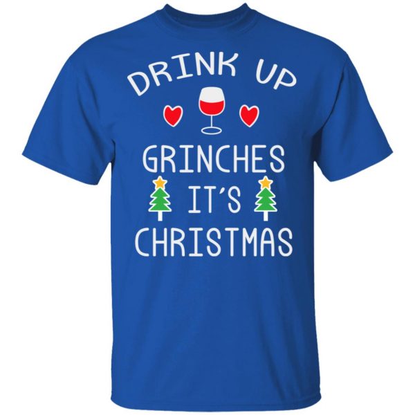 Drink Up Grinches It's Christmas T-Shirts