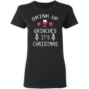 Drink Up Grinches It's Christmas T-Shirts 17
