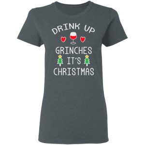 Drink Up Grinches It's Christmas T-Shirts 18