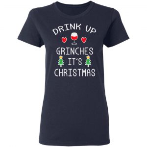 Drink Up Grinches It's Christmas T-Shirts 19