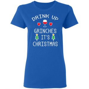 Drink Up Grinches It's Christmas T-Shirts 20