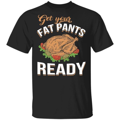 Get Your Fat Pants Ready Funny Thanksgiving T-Shirts