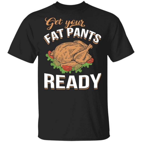 Get Your Fat Pants Ready Funny Thanksgiving T-Shirts 1