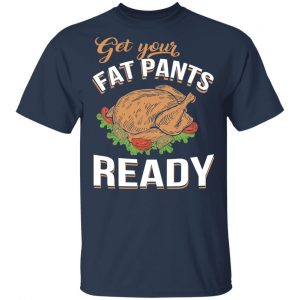 Get Your Fat Pants Ready Funny Thanksgiving T-Shirts 15