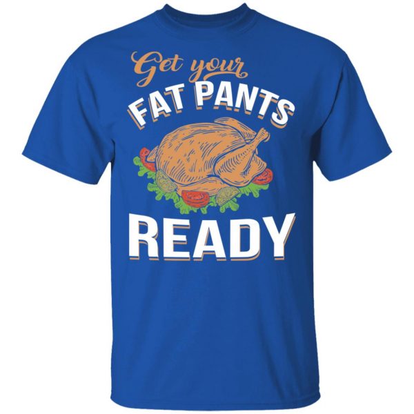 Get Your Fat Pants Ready Funny Thanksgiving T-Shirts 4