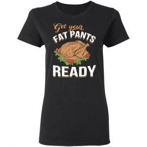 Get Your Fat Pants Ready Funny Thanksgiving T-Shirts 17