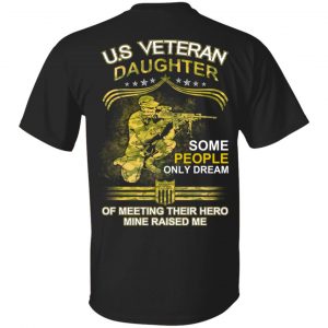 U.S Veteran Daughter Some People Only Dream Of Meeting Their Hero Mine Raised Me T-Shirts Veterans Day