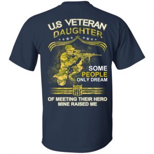 U.S Veteran Daughter Some People Only Dream Of Meeting Their Hero Mine Raised Me T-Shirts 15