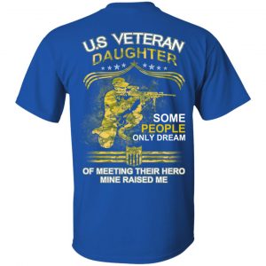 U.S Veteran Daughter Some People Only Dream Of Meeting Their Hero Mine Raised Me T-Shirts 16