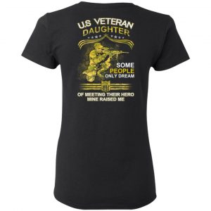 U.S Veteran Daughter Some People Only Dream Of Meeting Their Hero Mine Raised Me T-Shirts 17