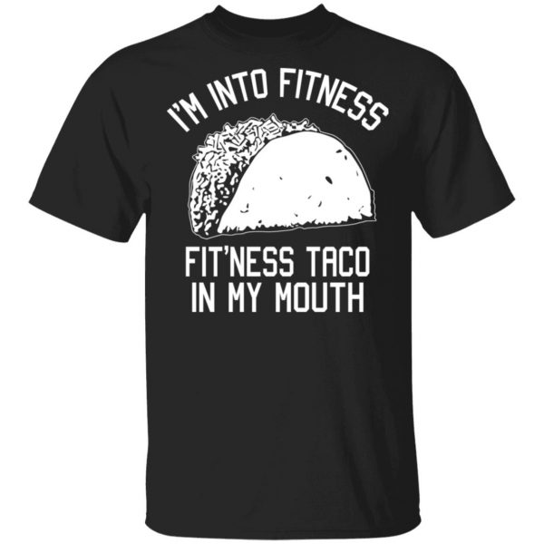 I’m Into Fitness Fit’ness Taco In My Mouth Funny Gym T-Shirts 1