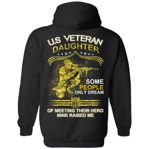 U.S Veteran Daughter Some People Only Dream Of Meeting Their Hero Mine Raised Me T-Shirts 22