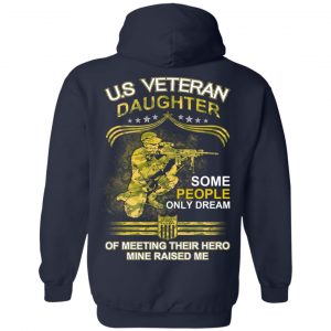 U.S Veteran Daughter Some People Only Dream Of Meeting Their Hero Mine Raised Me T-Shirts 23