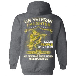 U.S Veteran Daughter Some People Only Dream Of Meeting Their Hero Mine Raised Me T-Shirts 24