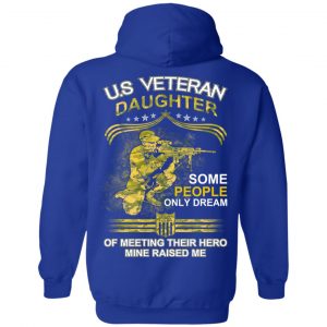 U.S Veteran Daughter Some People Only Dream Of Meeting Their Hero Mine Raised Me T-Shirts 25