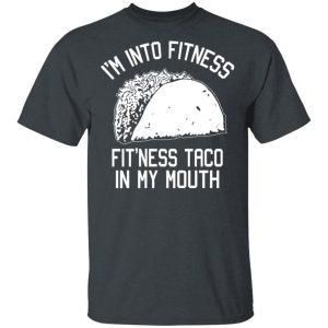 I’m Into Fitness Fit’ness Taco In My Mouth Funny Gym T-Shirts 14