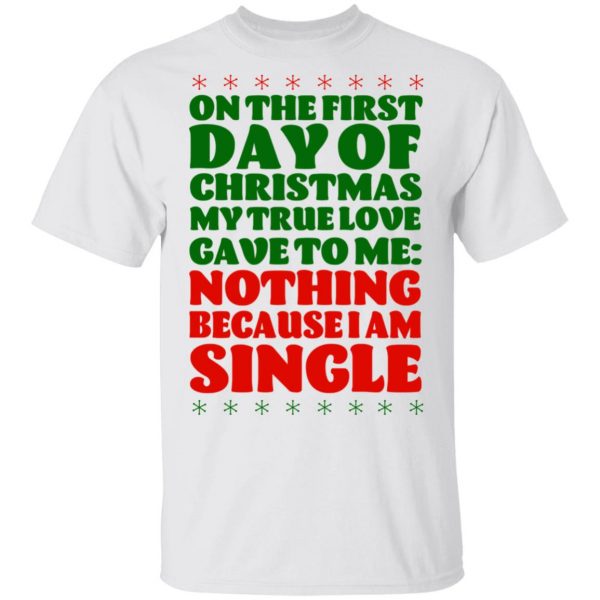 On The First Day Of Christmas My True Love Gave To Me Nothing Because I Am Single T-Shirts 2
