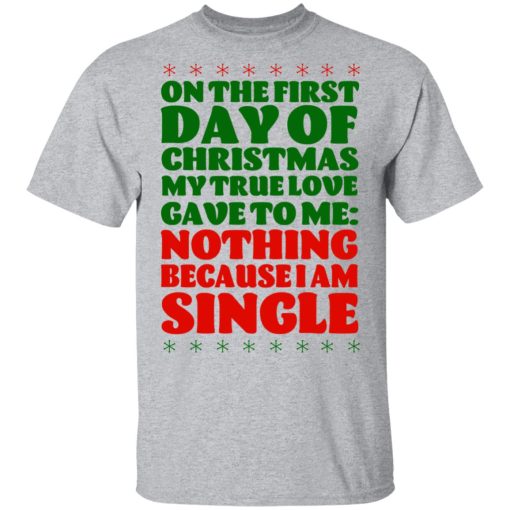 On The First Day Of Christmas My True Love Gave To Me Nothing Because I Am Single T-Shirts 3