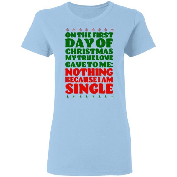 On The First Day Of Christmas My True Love Gave To Me Nothing Because I Am Single T-Shirts 4