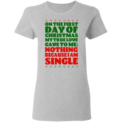 On The First Day Of Christmas My True Love Gave To Me Nothing Because I Am Single T-Shirts 6