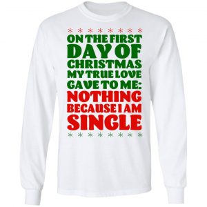 On The First Day Of Christmas My True Love Gave To Me Nothing Because I Am Single T-Shirts 19
