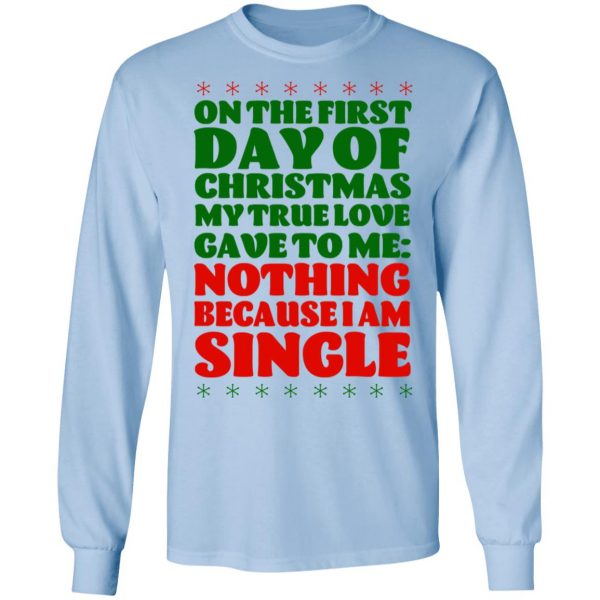 On The First Day Of Christmas My True Love Gave To Me Nothing Because I Am Single T-Shirts 9