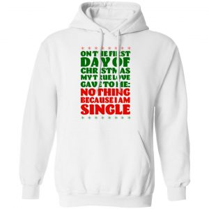 On The First Day Of Christmas My True Love Gave To Me Nothing Because I Am Single T-Shirts 22