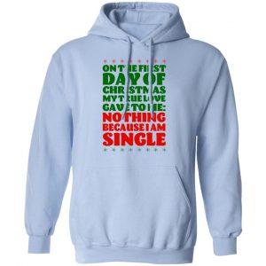 On The First Day Of Christmas My True Love Gave To Me Nothing Because I Am Single T-Shirts 23