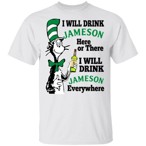 Dr Seuss I Will Drink Jameson Here Or There I Will Drink Jameson Everywhere T-Shirts - Image 2