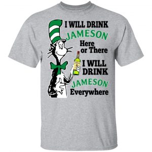 Dr Seuss I Will Drink Jameson Here Or There I Will Drink Jameson Everywhere T-Shirts 14