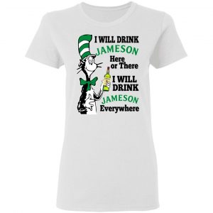 Dr Seuss I Will Drink Jameson Here Or There I Will Drink Jameson Everywhere T-Shirts 16
