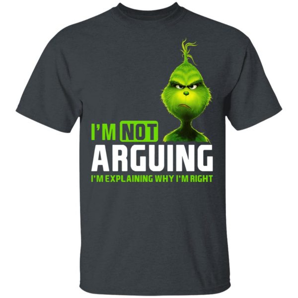 The Grinch I'm Not Arguing I'm Explaining Why I'm Right T-Shirts 2