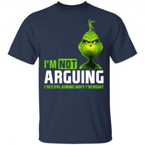 The Grinch I'm Not Arguing I'm Explaining Why I'm Right T-Shirts 15