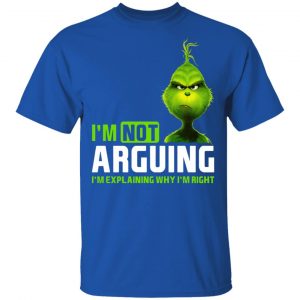 The Grinch I'm Not Arguing I'm Explaining Why I'm Right T-Shirts 16