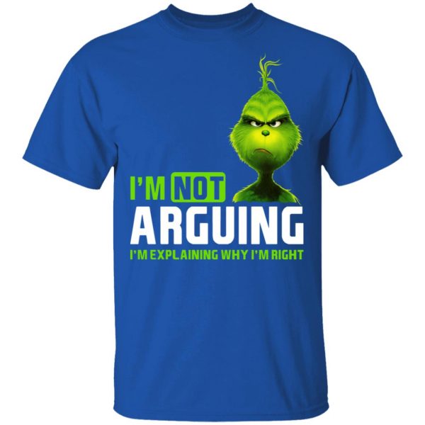 The Grinch I'm Not Arguing I'm Explaining Why I'm Right T-Shirts 4