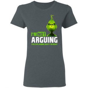 The Grinch I'm Not Arguing I'm Explaining Why I'm Right T-Shirts 18