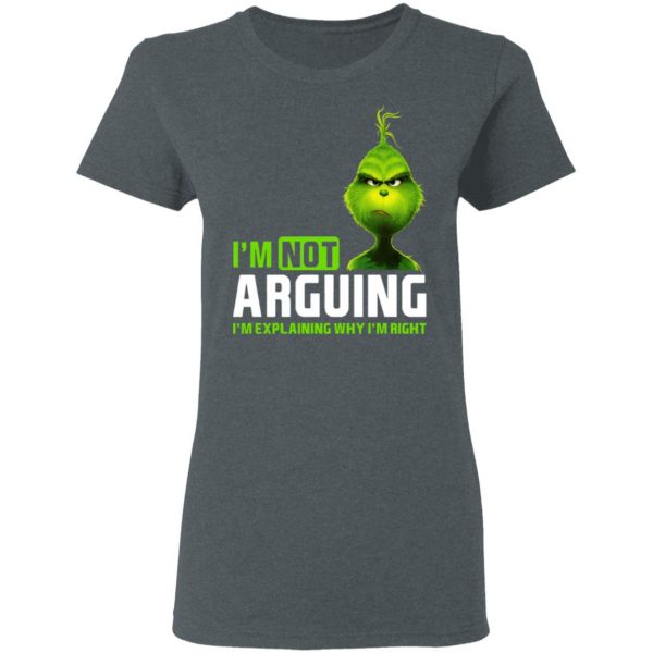 The Grinch I'm Not Arguing I'm Explaining Why I'm Right T-Shirts 6