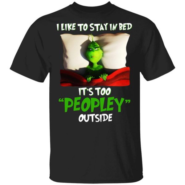 The Grinch I Like To Stay In Bed It’s Too Peopley Outside T-Shirts 1