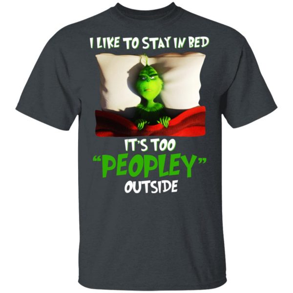The Grinch I Like To Stay In Bed It’s Too Peopley Outside T-Shirts 2